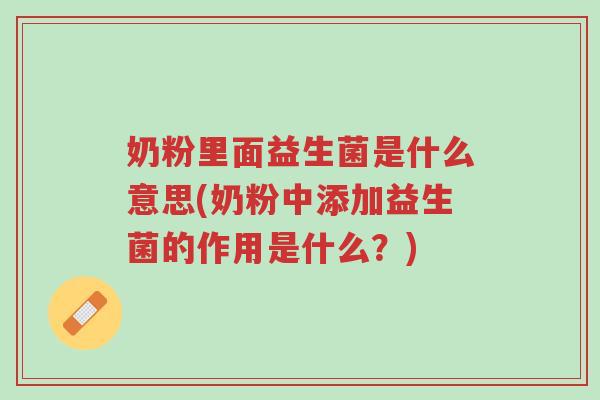 奶粉里面益生菌是什么意思(奶粉中添加益生菌的作用是什么?)-第1张图片-超越 奶粉里面益生菌是什么意思(奶粉中添加益生菌的作用是什么?)-第1张图片-超越