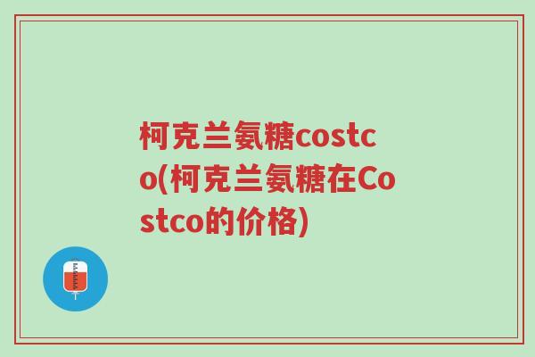 柯克兰氨糖costco(柯克兰氨糖在Costco的价格)-第1张图片-超越 柯克兰氨糖costco(柯克兰氨糖在Costco的价格)-第1张图片-超越