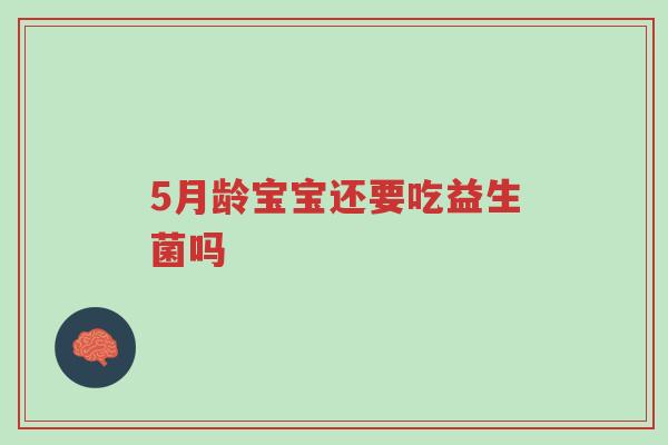 5月龄宝宝还要吃益生菌吗-第1张图片-超越 5月龄宝宝还要吃益生菌吗-第1张图片-超越