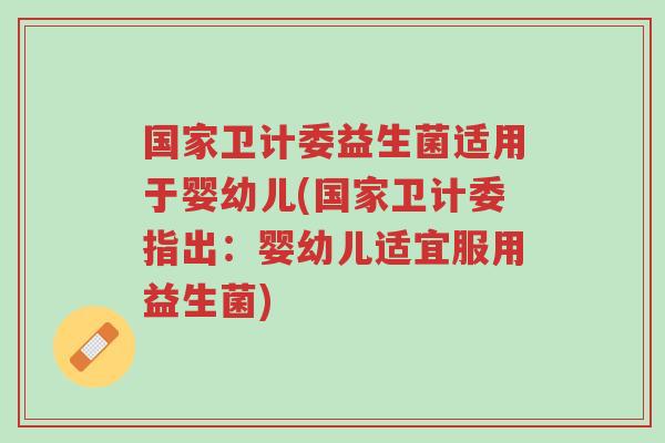 国家卫计委益生菌适用于婴幼儿(国家卫计委指出:婴幼儿适宜服用益生菌)-第1张图片-超越 国家卫计委益生菌适用于婴幼儿(国家卫计委指出:婴幼儿适宜服用益生菌)-第1张图片-超越