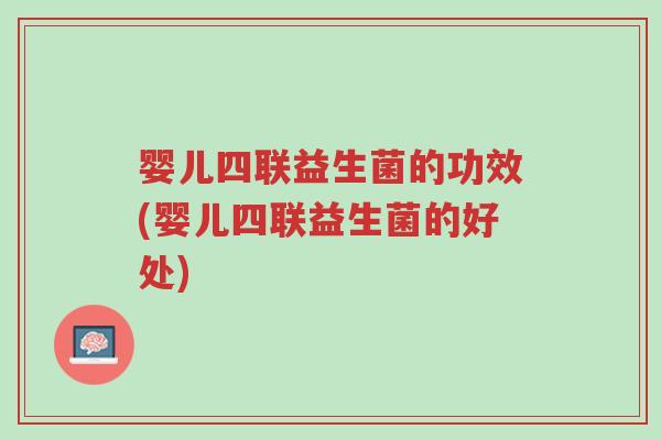 婴儿四联益生菌的功效(婴儿四联益生菌的好处)-第1张图片-超越 婴儿四联益生菌的功效(婴儿四联益生菌的好处)-第1张图片-超越