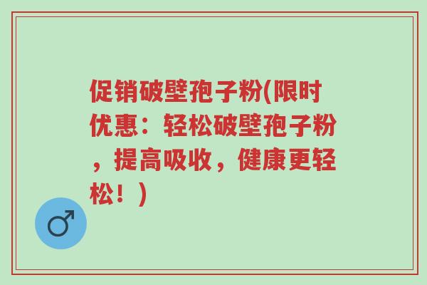 促销破壁孢子粉(限时优惠：轻松破壁孢子粉，提高吸收，健康更轻松！)-第1张图片-超越