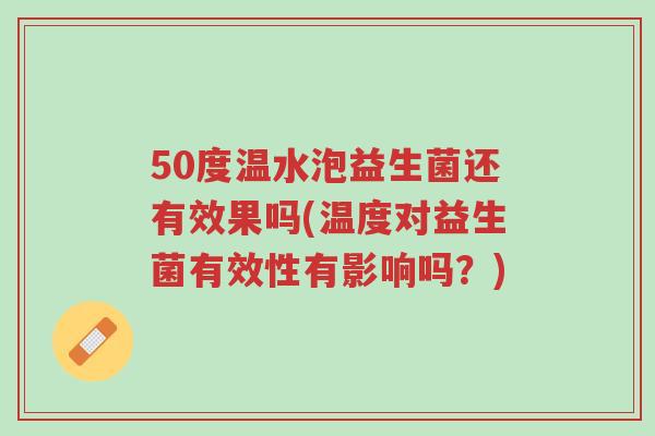 50度温水泡益生菌还有效果吗(温度对益生菌有效性有影响吗?)-第1张图片-超越 50度温水泡益生菌还有效果吗(温度对益生菌有效性有影响吗?)-第1张图片-超越