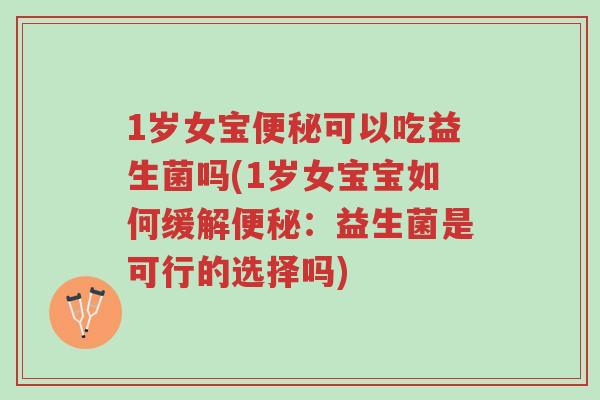 1岁女宝便秘可以吃益生菌吗(1岁女宝宝如何缓解便秘:益生菌是可行的选择吗)-第1张图片-超越 1岁女宝便秘可以吃益生菌吗(1岁女宝宝如何缓解便秘:益生菌是可行的选择吗)-第1张图片-超越