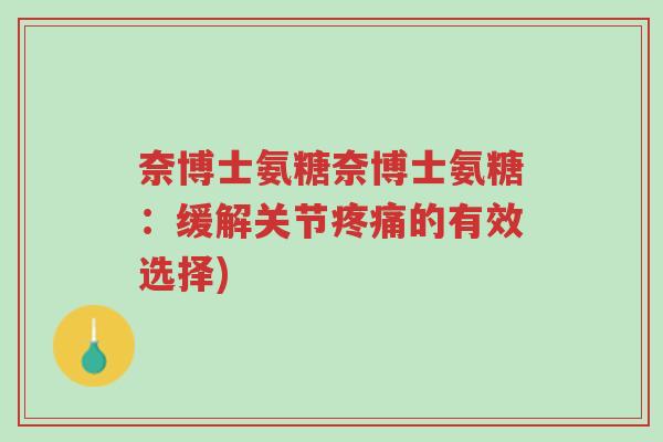 奈博士氨糖奈博士氨糖:缓解关节疼痛的有效选择)-第1张图片-超越 奈博士氨糖奈博士氨糖:缓解关节疼痛的有效选择)-第1张图片-超越