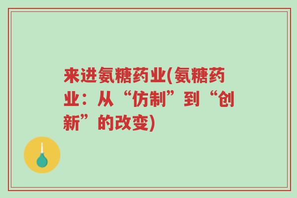来进氨糖药业(氨糖药业:从“仿制”到“创新”的改变)-第1张图片-超越 来进氨糖药业(氨糖药业:从“仿制”到“创新”的改变)-第1张图片-超越