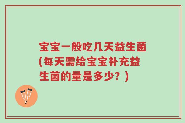 宝宝一般吃几天益生菌(每天需给宝宝补充益生菌的量是多少?)-第1张图片-超越 宝宝一般吃几天益生菌(每天需给宝宝补充益生菌的量是多少?)-第1张图片-超越