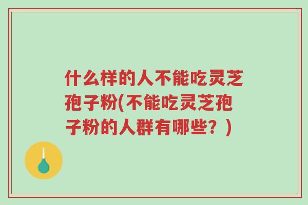 什么样的人不能吃灵芝孢子粉(不能吃灵芝孢子粉的人群有哪些?)-第1张图片-超越 什么样的人不能吃灵芝孢子粉(不能吃灵芝孢子粉的人群有哪些?)-第1张图片-超越