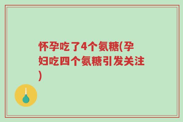 怀孕吃了4个氨糖(孕妇吃四个氨糖引发关注)-第1张图片-超越 怀孕吃了4个氨糖(孕妇吃四个氨糖引发关注)-第1张图片-超越