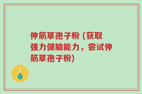 伸筋草孢子粉 (获取强力健脑能力,尝试伸筋草孢子粉)-第1张图片-超越 伸筋草孢子粉 (获取强力健脑能力,尝试伸筋草孢子粉)-第1张图片-超越