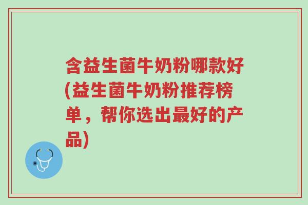 含益生菌牛奶粉哪款好(益生菌牛奶粉推荐榜单,帮你选出最好的产品)-第1张图片-超越 含益生菌牛奶粉哪款好(益生菌牛奶粉推荐榜单,帮你选出最好的产品)-第1张图片-超越