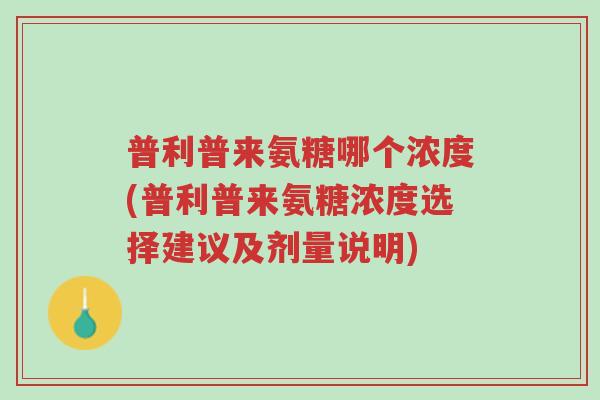 普利普来氨糖哪个浓度(普利普来氨糖浓度选择建议及剂量说明)-第1张图片-超越 普利普来氨糖哪个浓度(普利普来氨糖浓度选择建议及剂量说明)-第1张图片-超越