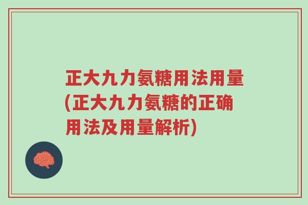 正大九力氨糖用法用量(正大九力氨糖的正确用法及用量解析)-第1张图片-超越 正大九力氨糖用法用量(正大九力氨糖的正确用法及用量解析)-第1张图片-超越