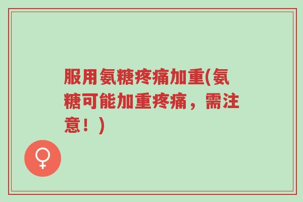 服用氨糖疼痛加重(氨糖可能加重疼痛,需注意!)-第1张图片-超越 服用氨糖疼痛加重(氨糖可能加重疼痛,需注意!)-第1张图片-超越