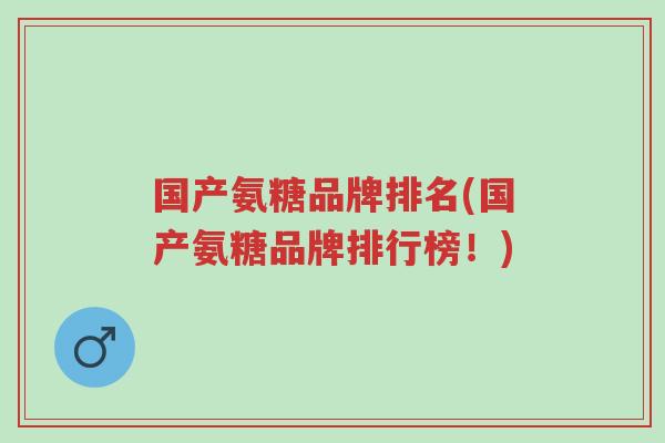 国产氨糖品牌排名(国产氨糖品牌排行榜!)-第1张图片-超越 国产氨糖品牌排名(国产氨糖品牌排行榜!)-第1张图片-超越