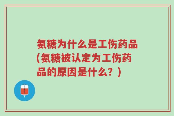 氨糖为什么是工伤药品(氨糖被认定为工伤药品的原因是什么?)-第1张图片-超越 氨糖为什么是工伤药品(氨糖被认定为工伤药品的原因是什么?)-第1张图片-超越