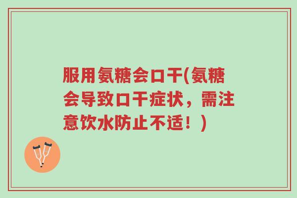 服用氨糖会口干(氨糖会导致口干症状,需注意饮水防止不适!)-第1张图片-超越 服用氨糖会口干(氨糖会导致口干症状,需注意饮水防止不适!)-第1张图片-超越