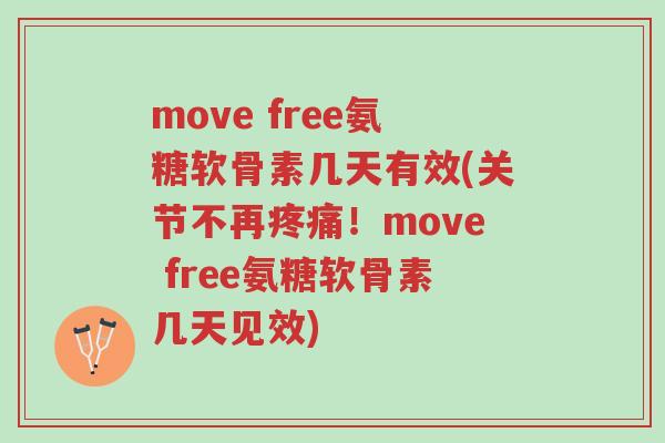 move free氨糖软骨素几天有效(关节不再疼痛！move free氨糖软骨素几天见效)-第1张图片-超越
