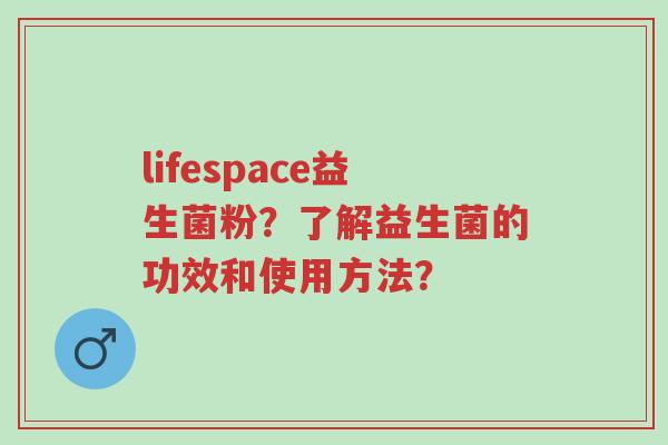 lifespace益生菌粉?了解益生菌的功效和使用方法?-第1张图片-超越 lifespace益生菌粉?了解益生菌的功效和使用方法?-第1张图片-超越