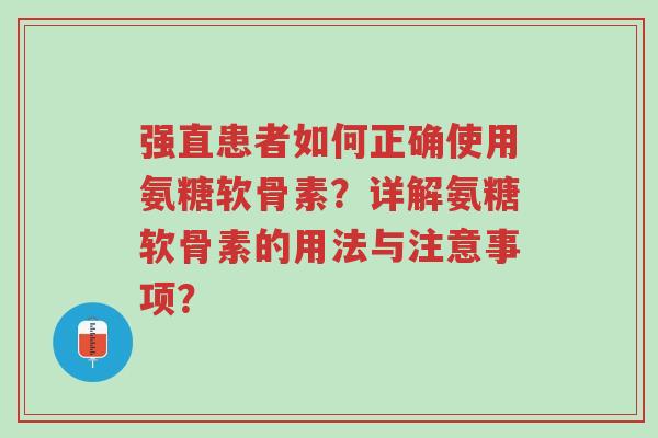 强直患者如何正确使用氨糖软骨素?详解氨糖软骨素的用法与注意事项?-第1张图片-超越 强直患者如何正确使用氨糖软骨素?详解氨糖软骨素的用法与注意事项?-第1张图片-超越