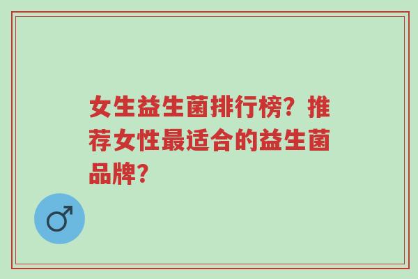 女生益生菌排行榜?推荐女性最适合的益生菌品牌?-第1张图片-超越 女生益生菌排行榜?推荐女性最适合的益生菌品牌?-第1张图片-超越