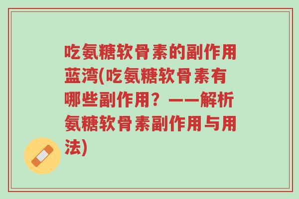 吃氨糖软骨素的副作用蓝湾(吃氨糖软骨素有哪些副作用？——解析氨糖软骨素副作用与用法)-第1张图片-超越
