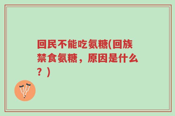 回民不能吃氨糖(回族禁食氨糖,原因是什么?)-第1张图片-超越 回民不能吃氨糖(回族禁食氨糖,原因是什么?)-第1张图片-超越