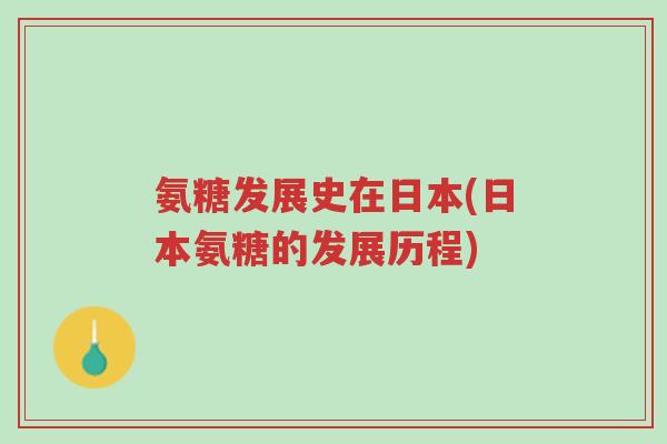 氨糖发展史在日本(日本氨糖的发展历程)-第1张图片-超越 氨糖发展史在日本(日本氨糖的发展历程)-第1张图片-超越