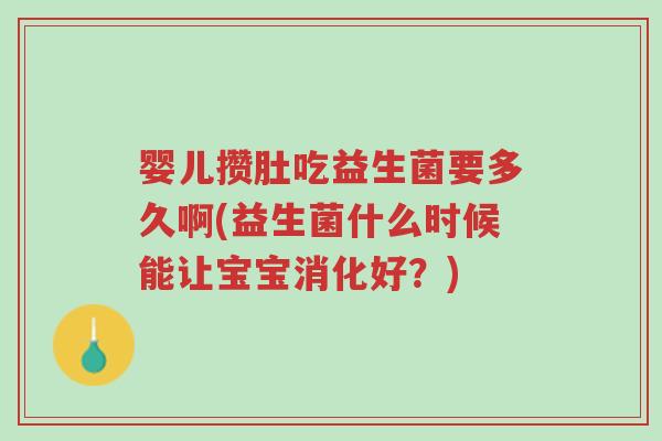 婴儿攒肚吃益生菌要多久啊(益生菌什么时候能让宝宝消化好?)-第1张图片-超越 婴儿攒肚吃益生菌要多久啊(益生菌什么时候能让宝宝消化好?)-第1张图片-超越