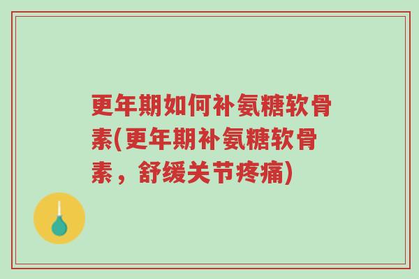 更年期如何补氨糖软骨素(更年期补氨糖软骨素,舒缓关节疼痛)-第1张图片-超越 更年期如何补氨糖软骨素(更年期补氨糖软骨素,舒缓关节疼痛)-第1张图片-超越