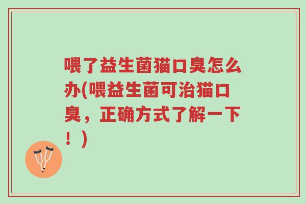 喂了益生菌猫口臭怎么办(喂益生菌可治猫口臭,正确方式了解一下!)-第1张图片-超越 喂了益生菌猫口臭怎么办(喂益生菌可治猫口臭,正确方式了解一下!)-第1张图片-超越