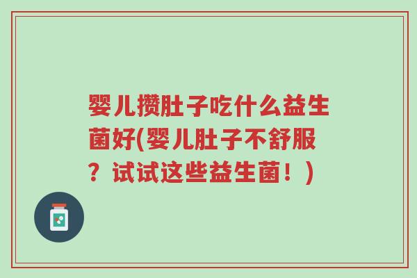 婴儿攒肚子吃什么益生菌好(婴儿肚子不舒服?试试这些益生菌!)-第1张图片-超越 婴儿攒肚子吃什么益生菌好(婴儿肚子不舒服?试试这些益生菌!)-第1张图片-超越