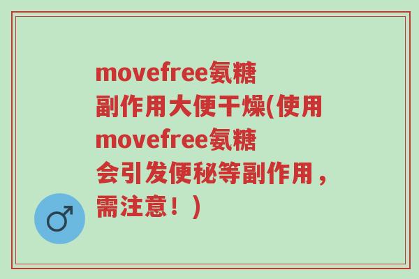 movefree氨糖副作用大便干燥(使用movefree氨糖会引发便秘等副作用,需注意!)-第1张图片-超越 movefree氨糖副作用大便干燥(使用movefree氨糖会引发便秘等副作用,需注意!)-第1张图片-超越