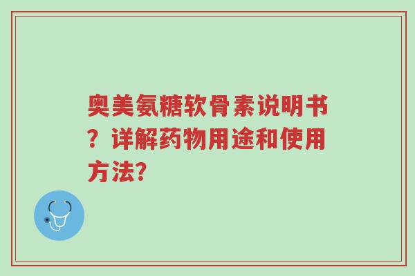 奥美氨糖软骨素说明书?详解药物用途和使用方法?-第1张图片-超越 奥美氨糖软骨素说明书?详解药物用途和使用方法?-第1张图片-超越