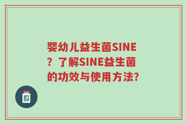 婴幼儿益生菌SINE?了解SINE益生菌的功效与使用方法?-第1张图片-超越 婴幼儿益生菌SINE?了解SINE益生菌的功效与使用方法?-第1张图片-超越