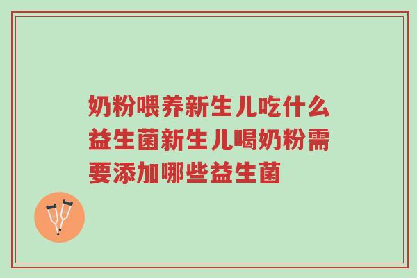 奶粉喂养新生儿吃什么益生菌新生儿喝奶粉需要添加哪些益生菌-第1张图片-超越