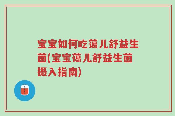 宝宝如何吃蔼儿舒益生菌(宝宝蔼儿舒益生菌摄入指南)-第1张图片-超越 宝宝如何吃蔼儿舒益生菌(宝宝蔼儿舒益生菌摄入指南)-第1张图片-超越