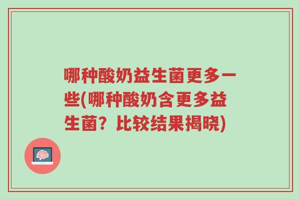 哪种酸奶益生菌更多一些(哪种酸奶含更多益生菌?比较结果揭晓)-第1张图片-超越 哪种酸奶益生菌更多一些(哪种酸奶含更多益生菌?比较结果揭晓)-第1张图片-超越