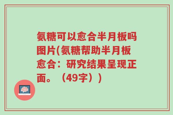 氨糖可以愈合半月板吗图片(氨糖帮助半月板愈合:研究结果呈现正面。(49字))-第1张图片-超越 氨糖可以愈合半月板吗图片(氨糖帮助半月板愈合:研究结果呈现正面。(49字))-第1张图片-超越