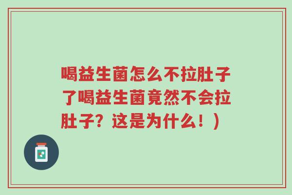 喝益生菌怎么不拉肚子了喝益生菌竟然不会拉肚子?这是为什么!)-第1张图片-超越 喝益生菌怎么不拉肚子了喝益生菌竟然不会拉肚子?这是为什么!)-第1张图片-超越