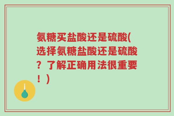 氨糖买盐酸还是硫酸(选择氨糖盐酸还是硫酸?了解正确用法很重要!)-第1张图片-超越 氨糖买盐酸还是硫酸(选择氨糖盐酸还是硫酸?了解正确用法很重要!)-第1张图片-超越