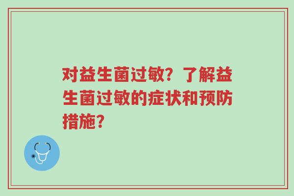 对益生菌过敏?了解益生菌过敏的症状和预防措施?-第1张图片-超越 对益生菌过敏?了解益生菌过敏的症状和预防措施?-第1张图片-超越