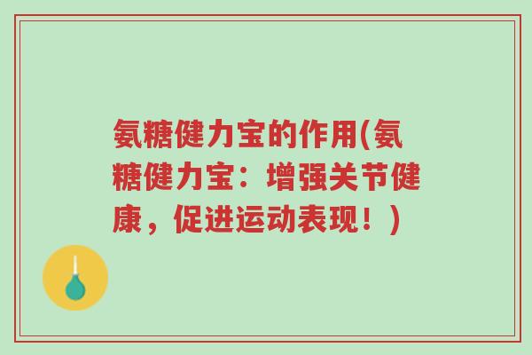 氨糖健力宝的作用(氨糖健力宝:增强关节健康,促进运动表现!)-第1张图片-超越 氨糖健力宝的作用(氨糖健力宝:增强关节健康,促进运动表现!)-第1张图片-超越