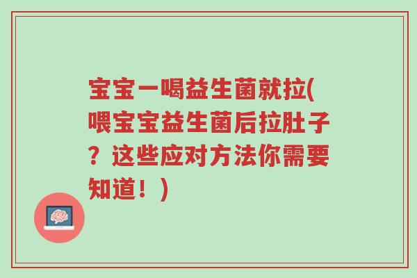 宝宝一喝益生菌就拉(喂宝宝益生菌后拉肚子?这些应对方法你需要知道!)-第1张图片-超越 宝宝一喝益生菌就拉(喂宝宝益生菌后拉肚子?这些应对方法你需要知道!)-第1张图片-超越