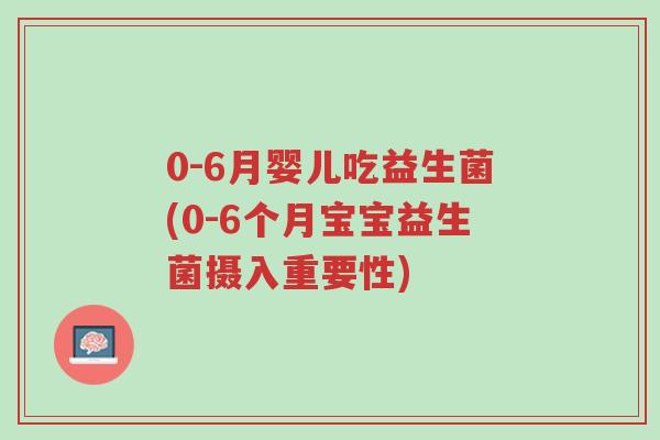 0-6月婴儿吃益生菌(0-6个月宝宝益生菌摄入重要性)-第1张图片-超越 0-6月婴儿吃益生菌(0-6个月宝宝益生菌摄入重要性)-第1张图片-超越