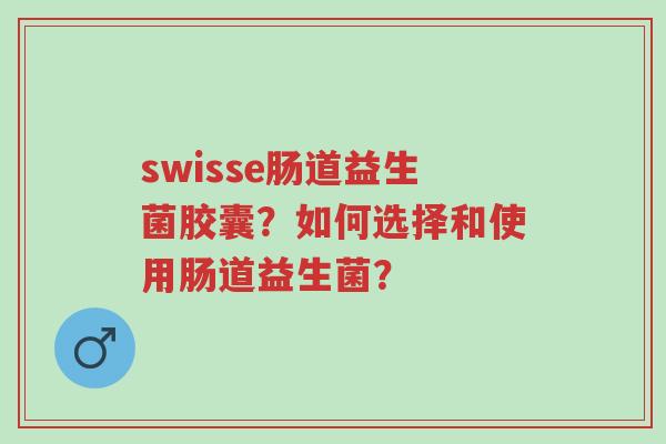 swisse肠道益生菌胶囊？如何选择和使用肠道益生菌？-第1张图片-超越