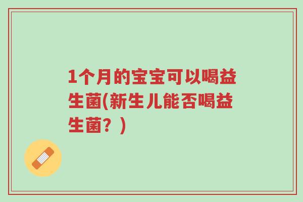 1个月的宝宝可以喝益生菌(新生儿能否喝益生菌?)-第1张图片-超越 1个月的宝宝可以喝益生菌(新生儿能否喝益生菌?)-第1张图片-超越