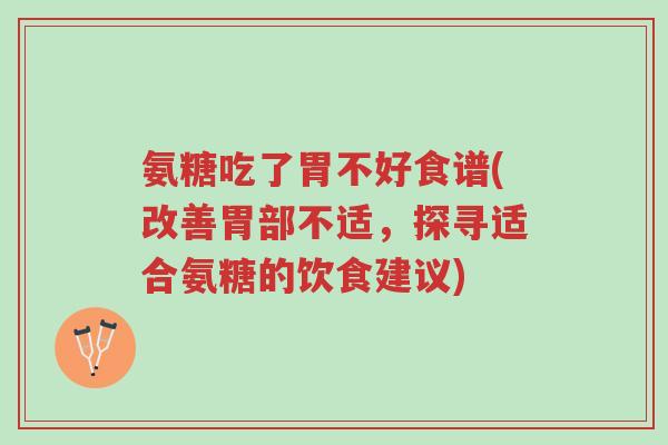 氨糖吃了胃不好食谱(改善胃部不适,探寻适合氨糖的饮食建议)-第1张图片-超越 氨糖吃了胃不好食谱(改善胃部不适,探寻适合氨糖的饮食建议)-第1张图片-超越