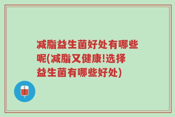 减脂益生菌好处有哪些呢(减脂又健康!选择益生菌有哪些好处)-第1张图片-超越 减脂益生菌好处有哪些呢(减脂又健康!选择益生菌有哪些好处)-第1张图片-超越