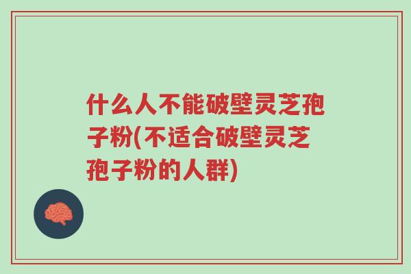什么人不能破壁灵芝孢子粉(不适合破壁灵芝孢子粉的人群)-第1张图片-超越 什么人不能破壁灵芝孢子粉(不适合破壁灵芝孢子粉的人群)-第1张图片-超越